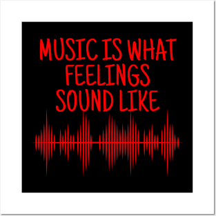 Music Is What Feelings Sound Like Posters and Art